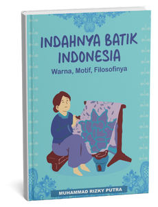 Indahnya Batik Indonesia Warna, Motif, dan Filosofinya